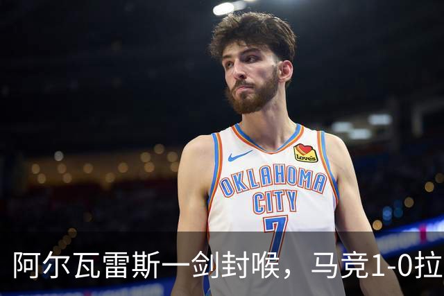 阿尔瓦雷斯一剑封喉，马竞1-0拉科鲁尼亚，静待皇马死磕巴萨